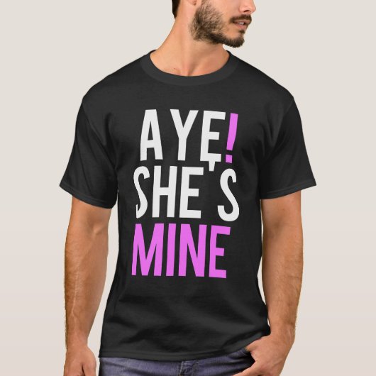 Aye She's Mine T-Shirt (Vorderseite)