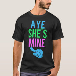 Aye She's Mine T-Shirt