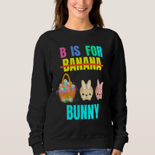 B ist für Banana Ostern Bunny Egg Jagd Kinder Unis Sweatshirt