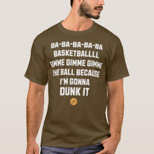 Ba ba ba Ba Basketball Gimme Gimme Gimme Ba ba T-Shirt