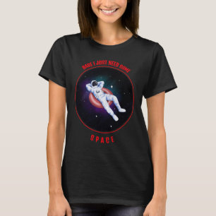 Babe ich brauche nur etwas Raum, um die Liebe zu z T-Shirt