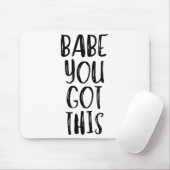 Babe You Got This - Uplifting Motivational Slogan  Mousepad (Mit Mouse)