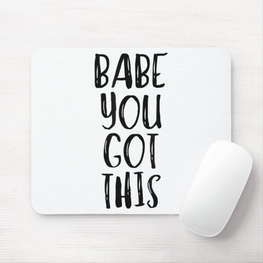 Babe You Got This - Uplifting Motivational Slogan  Mousepad (Mit Mouse)