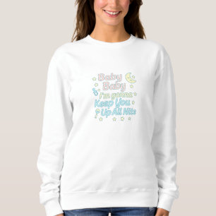 Baby Baby, ich werde dich die ganze Nacht wach hal Sweatshirt
