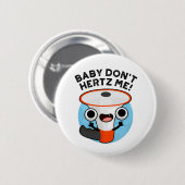 Baby Don't Hertz Me Funny Loud Hailer Sound Pun Button (Vorne & Hinten)