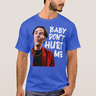 Baby Dont Hurt Me T-Shirt