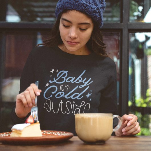 Baby It's Cold Outside Sweatshirt