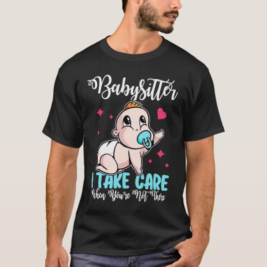 Babysitter I Take Care When You're Not There T-Shirt (Vorderseite)