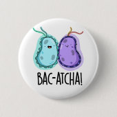 Bac-atcha Funny Bacteria Pun Button (Vorderseite)
