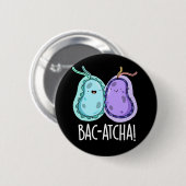 Bac-atcha Funny Bacteria Pun Dark BG Button (Vorne & Hinten)
