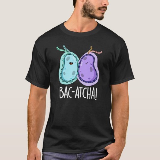 Bac-atcha Funny Bacteria Pun Dark BG T-Shirt (Vorderseite)
