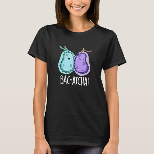 Bac-atcha Funny Bacteria Pun Dark BG T-Shirt (Vorderseite)