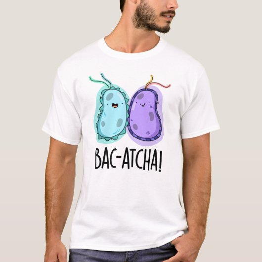 Bac-atcha Funny Bacteria Pun T-Shirt (Vorderseite)