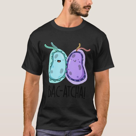Bac-Atcha Funny Bacteria Pun T-Shirt (Vorderseite)