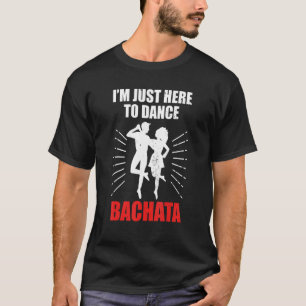 Bachata Dance Bachata Dancer Ich bin nur hier um D T-Shirt