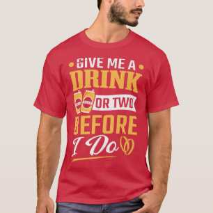 Bachelor feiern ein oder zwei Drinks, bevor ich Bä T-Shirt