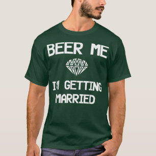 Bachelor Party Groom DrinkBeer Me Im Getting Marri T-Shirt