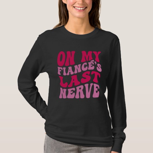 Bachelorette Party On My Fiance s Last Nerve Brida T-Shirt (Vorderseite)