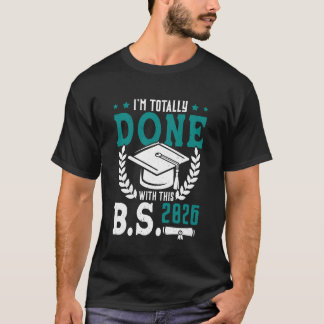Bachelor's Degree Totally Done B.S. 2026 Funny Bac T-Shirt