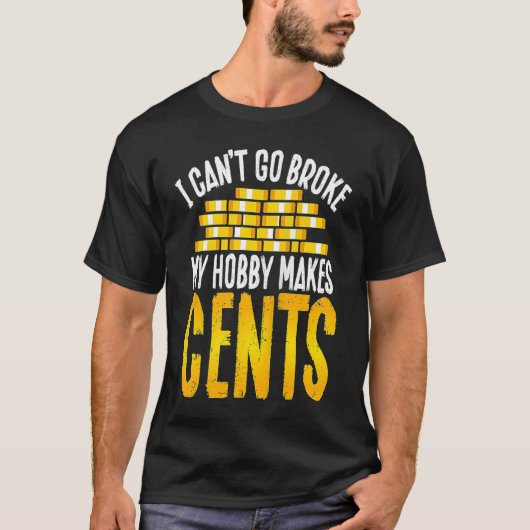 Back I Can´t Go Broke My Hobby Makes Cents Coin Co T-Shirt (Vorderseite)
