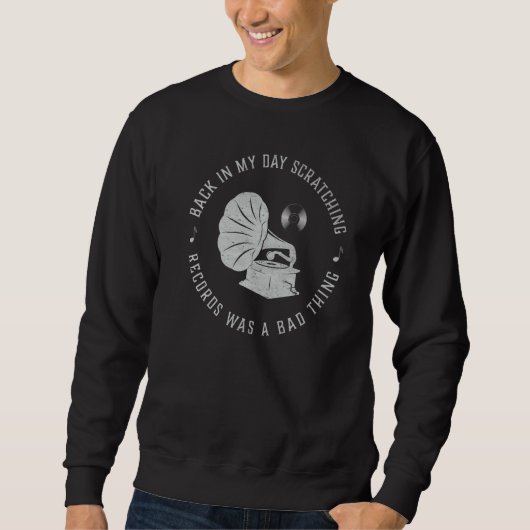 Back In My Day Scratching Records Was A Bad Thing Sweatshirt (Vorderseite)