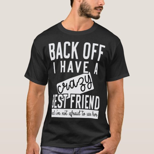 Back off I have a crazy best friend T-Shirt (Vorderseite)
