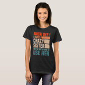 Back Off I Have A Crazy Sister I'm Not Afraid To U T-Shirt (Vorne ganz)