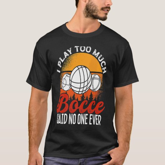 Back Play Too Much Bocceu2026 Said No One Ever Boc T-Shirt (Vorderseite)