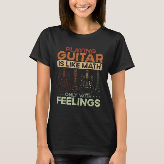 Back Playing Guitar Is Like Math Only With Feeling T-Shirt (Vorderseite)