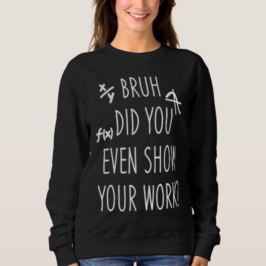 Back To School Bruh Did You Even Show Your Work  M Sweatshirt (Vorderseite)
