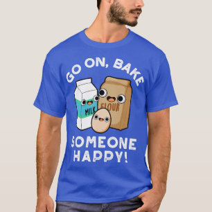 Backe jemanden glücklich Lustiger Bäckerei-Witz T-Shirt