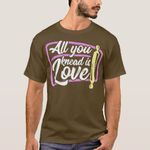 Backen Alles, was du geknetet hast, ist Liebe Bäck T-Shirt