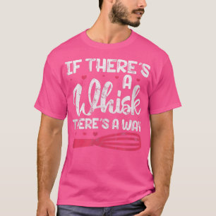 Backen Backen, wenn es eine Whisk gibt eine Wa T-Shirt