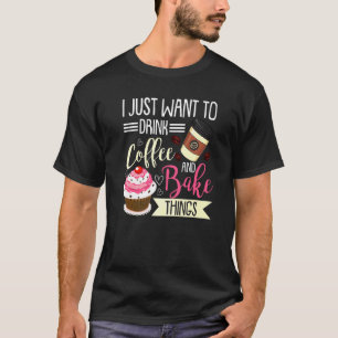 Backen für Männer Frauen Bäcker Kaffee trinken T-Shirt