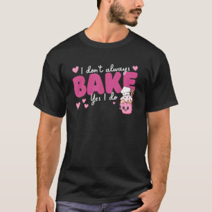 Backen Ich backe nicht immer Ja, ich backe T-Shirt