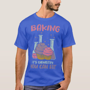 Backen ist Chemie, die man essen kann T-Shirt