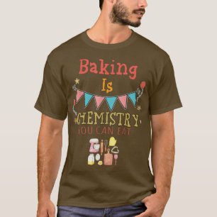 Backen ist Chemie, die man sarkastische Redewendun T-Shirt
