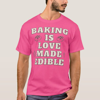 Backen ist Liebe essbar gemacht T-Shirt