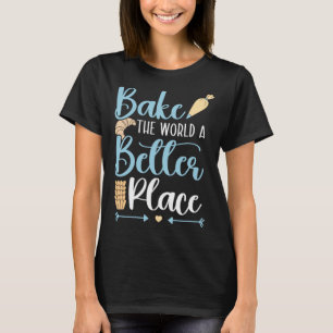 Backen Sie die Welt zu einem besseren Ort Konditor T-Shirt