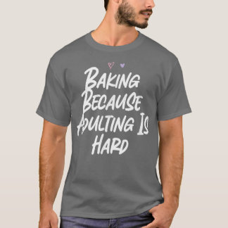 Backen, weil Erwachsene ist harte lustige Liebe Sa T-Shirt