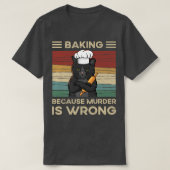 Backen, weil Mord falsch ist T-Shirt (Design vorne)