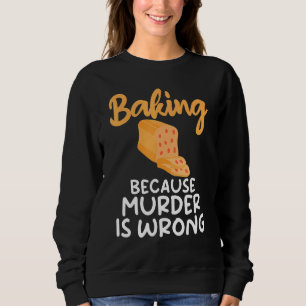 Backen, weil Mord ist falsch Kochen Backwaren Sweatshirt