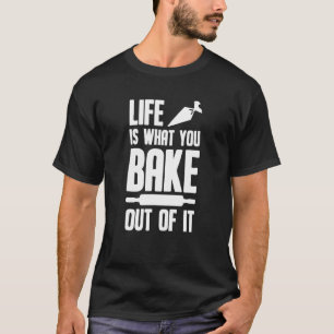 Bäckerei - das Leben ist das, woraus Sie sich erho T-Shirt