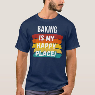 Backgeschenke, Backen ist mein glücklicher Ort T-Shirt