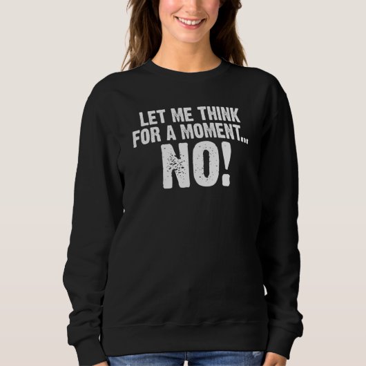 Backprint Let me think for a moment NO saying Sweatshirt (Vorderseite)