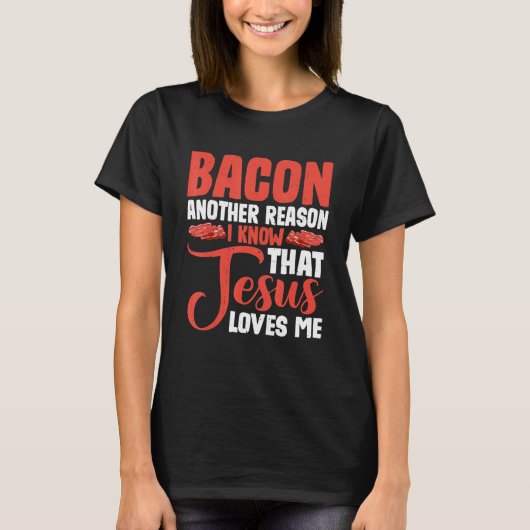Bacon Another Reason I Know That Jesus Loves Me -- T-Shirt (Vorderseite)