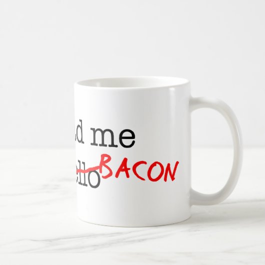 Bacon, du hattest mich kaffeetasse (Rechts)