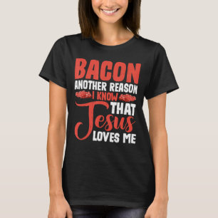 Bacon ein anderer Grund, warum ich weiß, dass Jesu T-Shirt