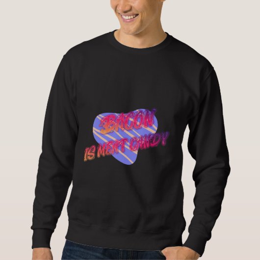 Bacon is Meat Candy Funny Sweatshirt (Vorderseite)