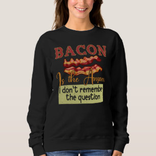 Bacon ist die Antwort, an die ich mich nicht erinn Sweatshirt